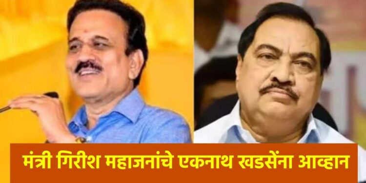 तर विधानसभा निवडणुकीय मला पाडून दाखवावे; मंत्री गिरीश महाजनांचे एकनाथ खडसेंना आव्हान