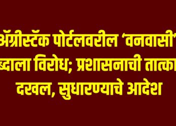 ॲग्रीस्टॅक पोर्टलवरील ‘वनवासी’ शब्दाला विरोध; प्रशासनाची तात्काळ दखल, सुधारण्याचे आदेश