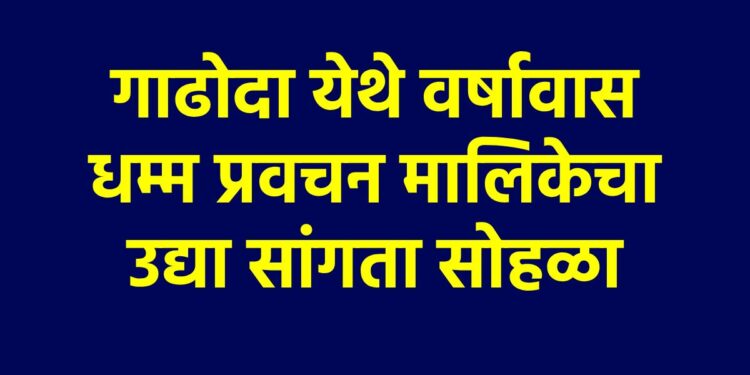 गाढोदा येथे वर्षावास धम्म प्रवचन मालिकेचा उद्या सांगता सोहळा
